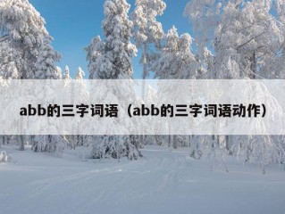 abb的三字词语（abb的三字词语动作）