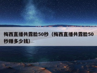 梅西直播共露脸50秒（梅西直播共露脸50秒赚多少钱）