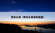 男生头像（男生头像成熟稳重）