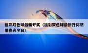 福彩双色球最新开奖（福彩双色球最新开奖结果查询今日）