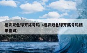 福彩双色球开奖号码（福彩双色球开奖号码结果查询）