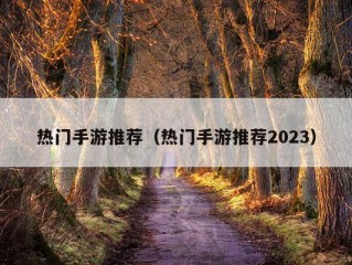 热门手游推荐（热门手游推荐2023）