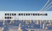 爱奇艺官网（爱奇艺官网下载安装2022最新版本）