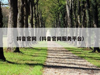 抖音官网（抖音官网服务平台）