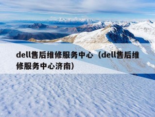 dell售后维修服务中心（dell售后维修服务中心济南）