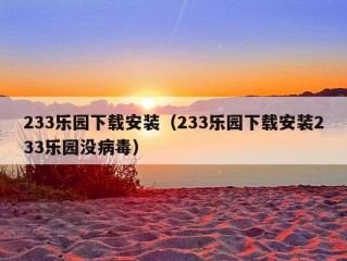 233乐园下载安装（233乐园下载安装233乐园没病毒）