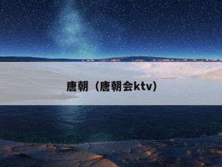 唐朝（唐朝会ktv）