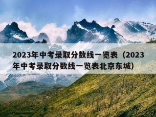 2023年中考录取分数线一览表（2023年中考录取分数线一览表北京东城）