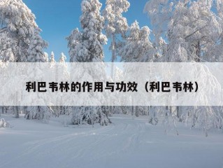 利巴韦林的作用与功效（利巴韦林）