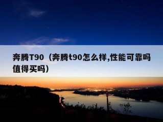 奔腾T90（奔腾t90怎么样,性能可靠吗值得买吗）