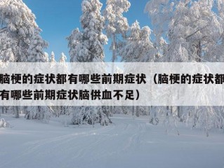 脑梗的症状都有哪些前期症状（脑梗的症状都有哪些前期症状脑供血不足）