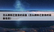 怎么删除已登录的设备（怎么删除已登录的设备信息）