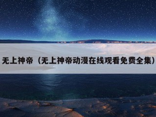 无上神帝（无上神帝动漫在线观看免费全集）