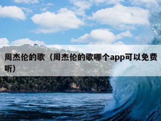 周杰伦的歌（周杰伦的歌哪个app可以免费听）