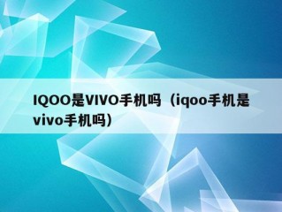 IQOO是VIVO手机吗（iqoo手机是vivo手机吗）