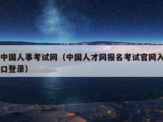 中国人事考试网（中国人才网报名考试官网入口登录）