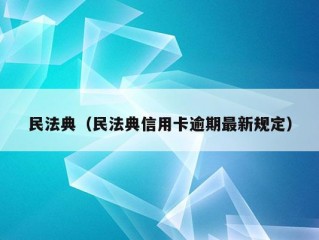 民法典（民法典信用卡逾期最新规定）