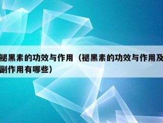 褪黑素的功效与作用（褪黑素的功效与作用及副作用有哪些）