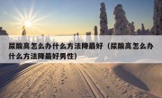 尿酸高怎么办什么方法降最好（尿酸高怎么办什么方法降最好男性）