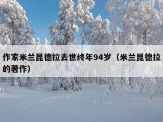 作家米兰昆德拉去世终年94岁（米兰昆德拉的著作）