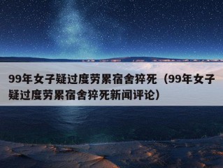 99年女子疑过度劳累宿舍猝死（99年女子疑过度劳累宿舍猝死新闻评论）