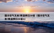 强冷空气又来!降温横扫30省（强冷空气又来!降温横扫30省1）