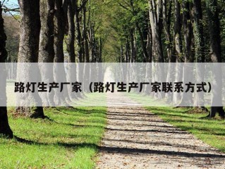 路灯生产厂家（路灯生产厂家联系方式）