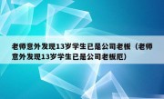 老师意外发现13岁学生已是公司老板（老师意外发现13岁学生已是公司老板厄）