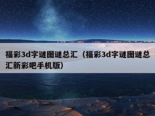 福彩3d字谜图谜总汇（福彩3d字谜图谜总汇新彩吧手机版）