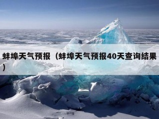 蚌埠天气预报（蚌埠天气预报40天查询结果）