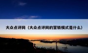 大众点评网（大众点评网的营销模式是什么）