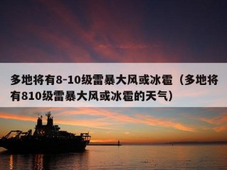 多地将有8-10级雷暴大风或冰雹（多地将有810级雷暴大风或冰雹的天气）