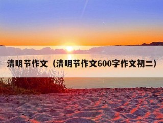 清明节作文（清明节作文600字作文初二）