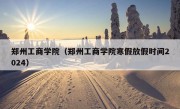 郑州工商学院（郑州工商学院寒假放假时间2024）