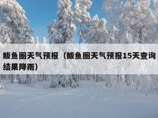 鲅鱼圈天气预报（鲅鱼圈天气预报15天查询结果降雨）