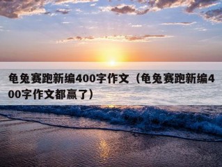 龟兔赛跑新编400字作文（龟兔赛跑新编400字作文都赢了）