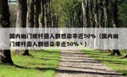 国内幽门螺杆菌人群感染率近50%（国内幽门螺杆菌人群感染率近50%丶）