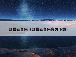 网易云音乐（网易云音乐官方下载）