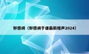 郭德纲（郭德纲于谦最新相声2024）