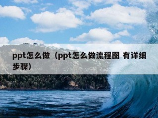 ppt怎么做（ppt怎么做流程图 有详细步骤）