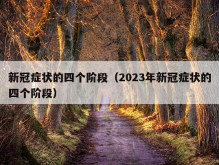 新冠症状的四个阶段（2023年新冠症状的四个阶段）