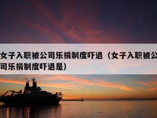 女子入职被公司乐捐制度吓退（女子入职被公司乐捐制度吓退是）