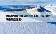 电脑CPU散热器风扇线怎么装（cpu散热风扇线接哪里）