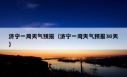 济宁一周天气预报（济宁一周天气预报30天）