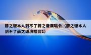 薛之谦本人到不了薛之谦演唱会（薛之谦本人到不了薛之谦演唱会1）