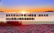 青年大学2023年第10期答案（青年大学2023年第10期答案最新题）