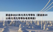 亚运会2023年几月几号举办（亚运会2023年几月几号举办电竞项目）