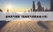 滁州天气预报（滁州天气预报未来15天）