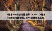 3月末M2余额同比增长12.7%（3月末M2余额同比增长127%酸菜鱼怎么做）