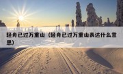 轻舟已过万重山（轻舟已过万重山表达什么意思）